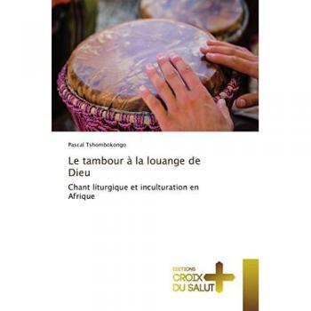 Le tambour à la louange de Dieu: Chant liturgique et inculturation en Afrique