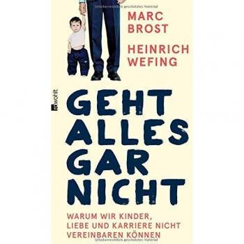 Geht alles gar nicht: Warum wir Kinder, Liebe und Karriere nicht vereinbaren können
