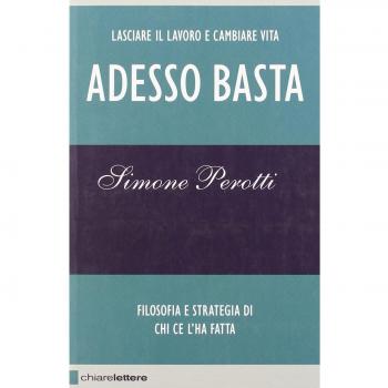 Adesso basta. Lasciare il lavoro e cambiare vita. Filosofia e strategia di chi ce l'ha fatta