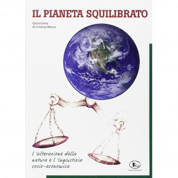 Il pianeta squilibrato. Geovisione. L'alterazione della natura e l'ingiustizia socio economica