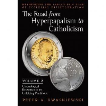Kwasniewski, Peter: The Road from Hyperpapalism to Catholicism