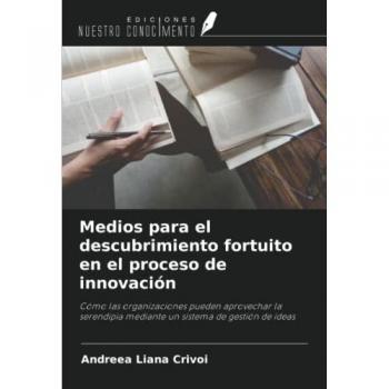 Medios para el descubrimiento fortuito en el proceso de innovación: Cómo las organizaciones pueden aprovechar la serendipia mediante un sistema de gestión de ideas