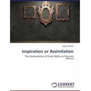 Inspiration or Assimilation: The Interpretation of Greek Myths on Etruscan Mirrors