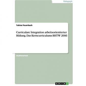 Curriculare Integration arbeitsorientierter Bildung. Das Kerncurriculums BHTW 2006