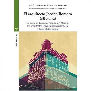 El arquitecto Jacobo Romero. 1887-1972 (Estudios Históricos La Olmeda)