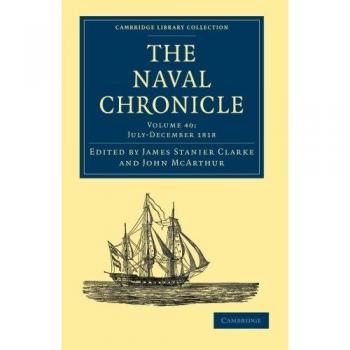The Naval Chronicle: Containing A General And Biographical History Of The Royal Navy Of The United Kingdom With A Variety Of Original Papers On ... Library Collection