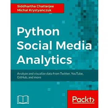 Python Social Media Analytics: Analyze and visualize data from Twitter, YouTube, GitHub, and more