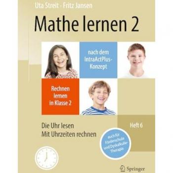 Mathe lernen 2 nach dem IntraActPlus-Konzept: Rechnen lernen in Klasse 2 – Heft 6: Die Uhr lesen, mit Uhrzeiten rechnen – auch für Förderschule und Dyskalkulie-Therapie