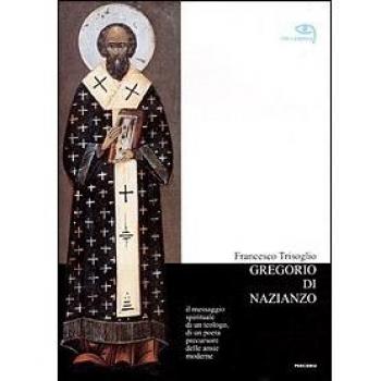 Gregorio di Nazianzo. Il messaggio spirituale di un teologo, di un poeta precursore delle ansie moderne