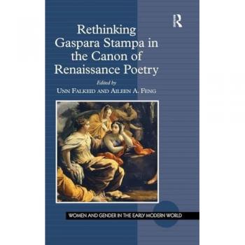 Rethinking Gaspara Stampa in the Canon of Renaissance Poetry (Women and Gender in the Early Modern World)