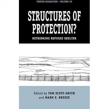 Structures of Protection: Rethinking Refugee Shelter (Forced Migrations, Band 39)