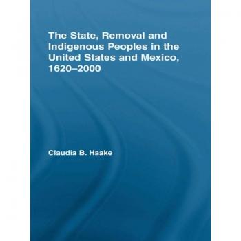 The State Removal and Indigenous Peoples in the United States and Mexico 1620-2000