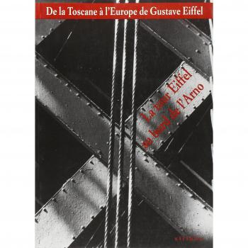 De la Toscane à l'Europe de Gustave Eiffel. La Tour Eiffel au bord de l'Arno. Catalogo della mostra