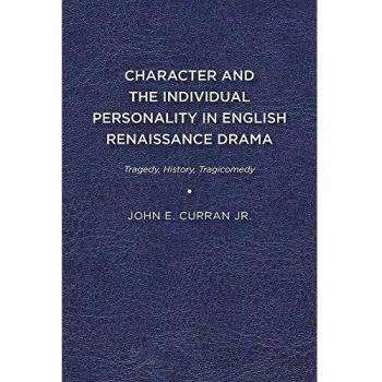 Character and the Individual Personality in English Renaissance Drama: Tragedy, History, Tragicomedy