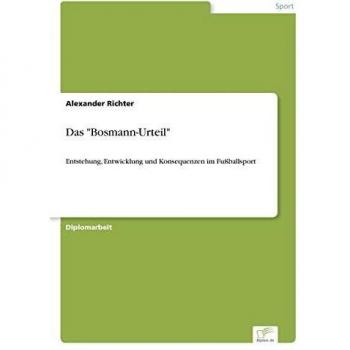 Das Bosmann-Urteil: Entstehung, Entwicklung und Konsequenzen im Fußballsport