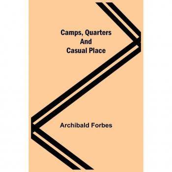 Forbes, Archibald: Camps, Quarters And Casual Place