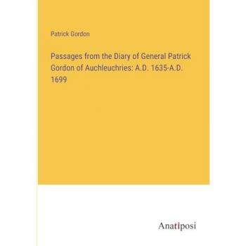 Passages from the Diary of General Patrick Gordon of Auchleuchries: A.D. 1635-A.D. 1699