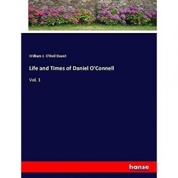 Life and Times of Daniel O'Connell: Vol. 1