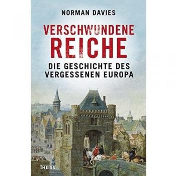 Verschwundene Reiche: Die Geschichte des vergessenen Europa