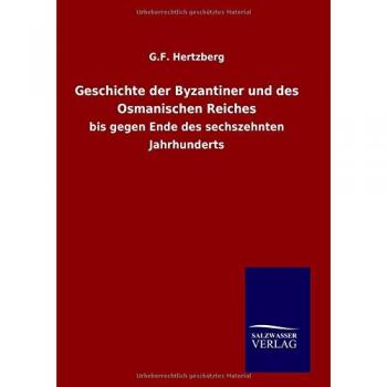 Geschichte der Byzantiner und des Osmanischen Reiches: bis gegen Ende des sechszehnten Jahrhunderts