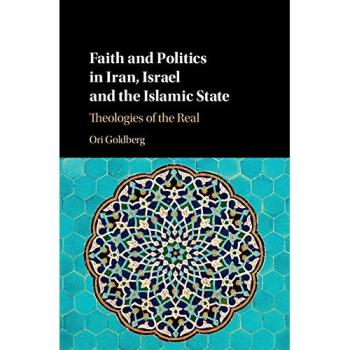 Faith and Politics in Iran, Israel, and the Islamic State: Theologies of the Real