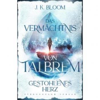 Bloom, J. K.: Das Vermächtnis von Talbrem (Band 1): Gestohlenes Herz