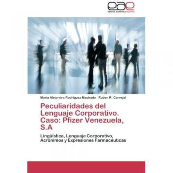 Peculiaridades del Lenguaje Corporativo. Caso: Pfizer Venezuela, S.A: Lingüística, Lenguaje Corporativo, Acrónimos y Expresiones Farmacéuticas