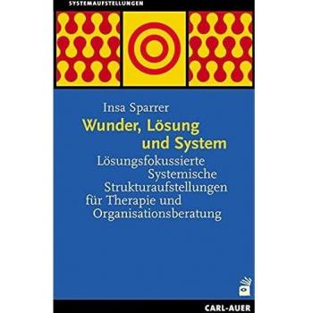 Wunder, Lösung und System: Lösungsfokussierte Systemische Strukturaufstellungen für Therapie und Organisationsberatung