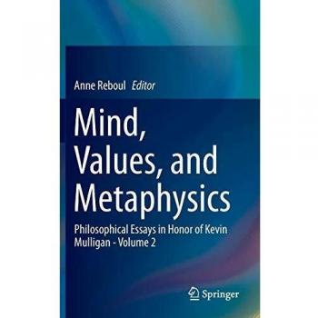 Mind, Values, and Metaphysics: Philosophical Essays in Honor of Kevin Mulligan