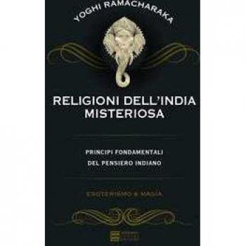 Religioni dell'India misteriosa. Principi fondamentali del pensie...