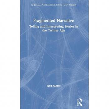 Fragmented Narrative: Telling and Interpreting Stories in the Twitter Age (Critical Perspectives on Citizen Media)