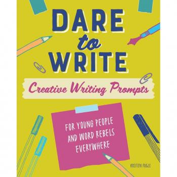 Dare to Write: Creative Writing Prompts for Young People and Word Rebels Everywhere