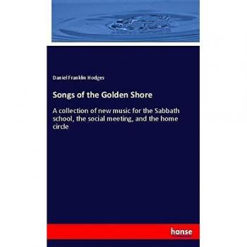 Songs of the Golden Shore: A collection of new music for the Sabbath school, the social meeting, and the home circle