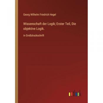 Wissenschaft der Logik; Erster Teil, Die objektive Logik.: in Großdruckschrift
