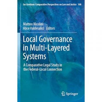 Local Governance in Multi-Layered Systems: A Comparative Legal Study in the Federal-Local Connection (Ius Gentium: Comparative Perspectives on Law and Justice, Band 108)