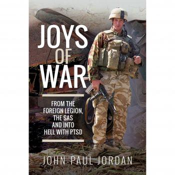 Joys of War: From the Foreign Legion and the SAS, and into Hell with PTSD