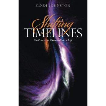Shifting Timelines : Co-Create an Extraordinary Life