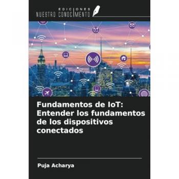 Acharya, Puja: Fundamentos de IoT: Entender los fundamentos de los dispositivos conectados