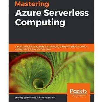 Mastering Azure Serverless Computing: A practical guide to building and deploying enterprise-grade serverless applications using Azure Functions