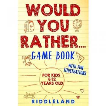 Would You Rather Game Book: For Kids 6-12 Years Old: The Book of Silly Scenarios, Challenging Choices, and Hilarious Situations the Whole Family Will Love (Game Book Gift Ideas)