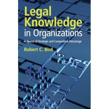 Legal Knowledge in Organizations : A Source of Strategic and Competitive Advantage