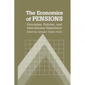 The Economics of Pensions: Principles, Policies, and International Experience