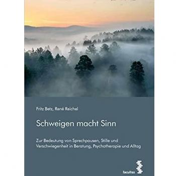 Fritz Betz Schweigen Macht Sinn: Zur Bedeutung Von Sprechpausen, Stille Und Verschwiegenheit In Beratung, Psychotherapie Und Alltag