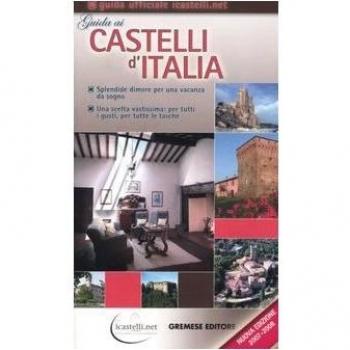 Guida ai castelli d'Italia 2007-2008. Dimore prestigiose per una vacanza da sogno