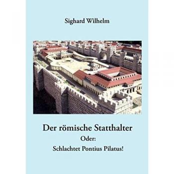 Der römische Statthalter: Oder: Schlachtet Pontius Pilatus!