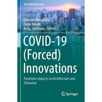 COVID-19 (Forced) Innovations: Pandemic Impacts on Architecture and Urbanism (The Urban Book Series)