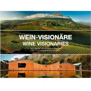 Wein-Visionäre / Wine Visionaries: Menschen und ihre Weingüter in Südafrika / The people behind South African Wines