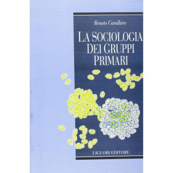 La sociologia dei gruppi primari. Formazione e dinamica dei raggruppamenti sociali di base. Con uno studio sulle associazioni volontarie nel Molise