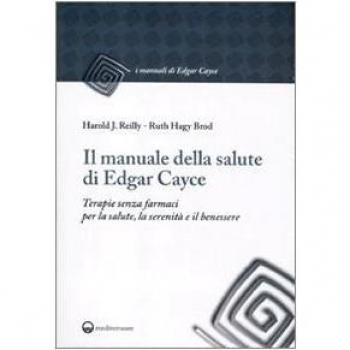 Il manuale della salute di Edgar Cayce. Terapie senza farmaci per...