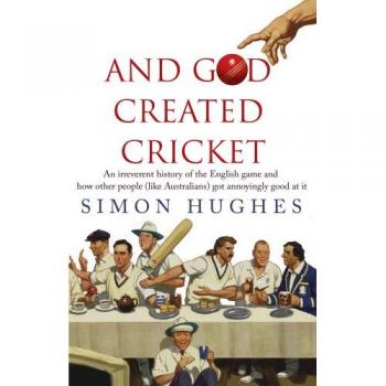 And God Created Cricket: An Irreverent History of the English Game and How Other People